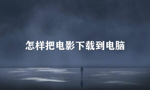 怎样把电影下载到电脑