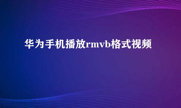 华为手机播放rmvb格式视频