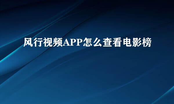 风行视频APP怎么查看电影榜