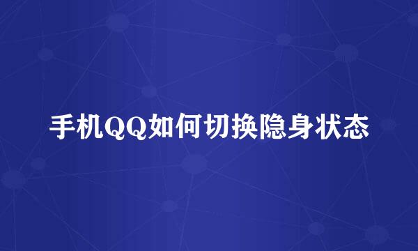 手机QQ如何切换隐身状态