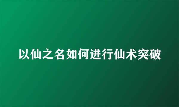 以仙之名如何进行仙术突破