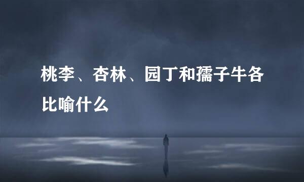 桃李、杏林、园丁和孺子牛各比喻什么