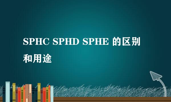SPHC SPHD SPHE 的区别和用途
