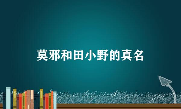莫邪和田小野的真名