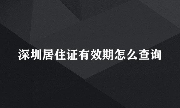 深圳居住证有效期怎么查询