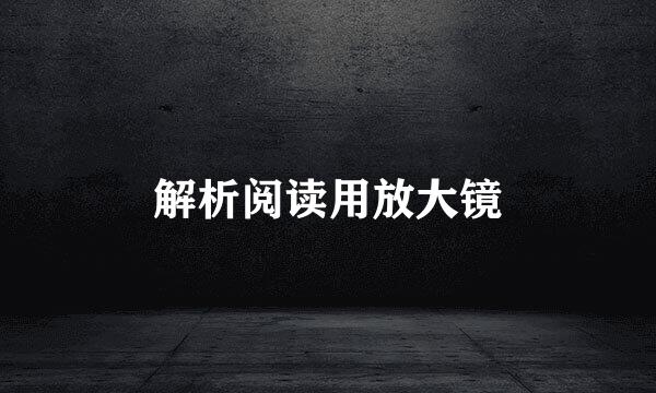 解析阅读用放大镜