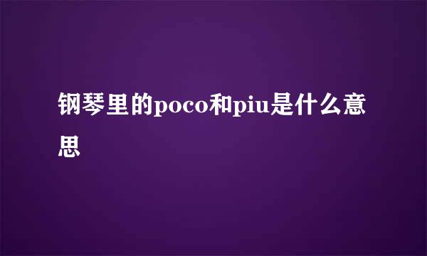 钢琴里的poco和piu是什么意思