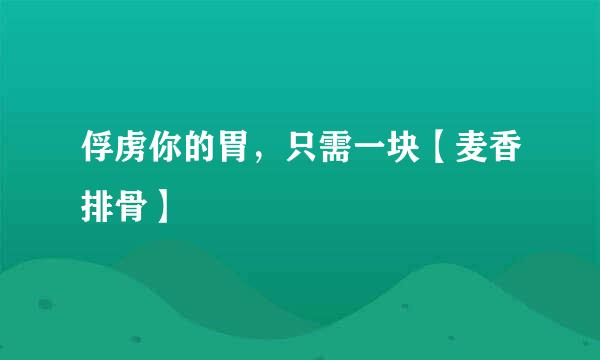 俘虏你的胃，只需一块【麦香排骨】