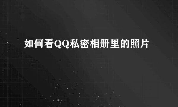 如何看QQ私密相册里的照片