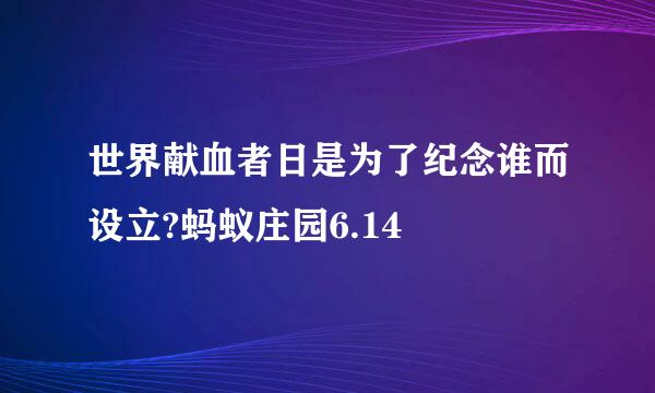 世界献血者日是为了纪念谁而设立?蚂蚁庄园6.14