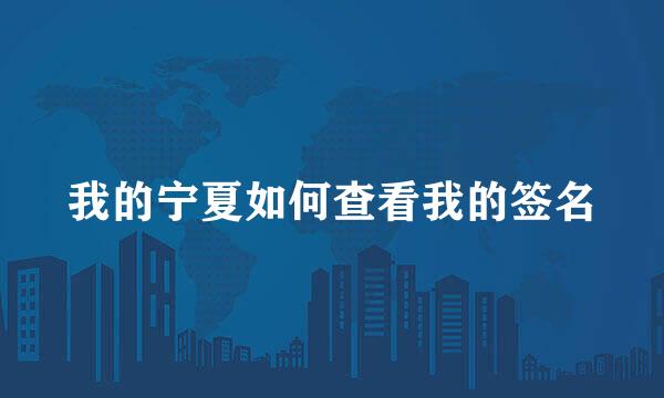 我的宁夏如何查看我的签名
