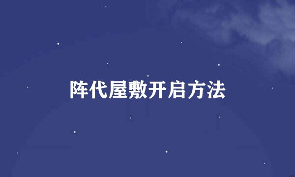 阵代屋敷开启方法