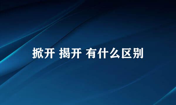 掀开 揭开 有什么区别