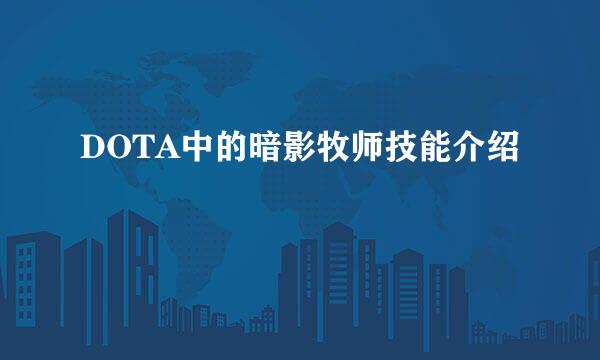 DOTA中的暗影牧师技能介绍