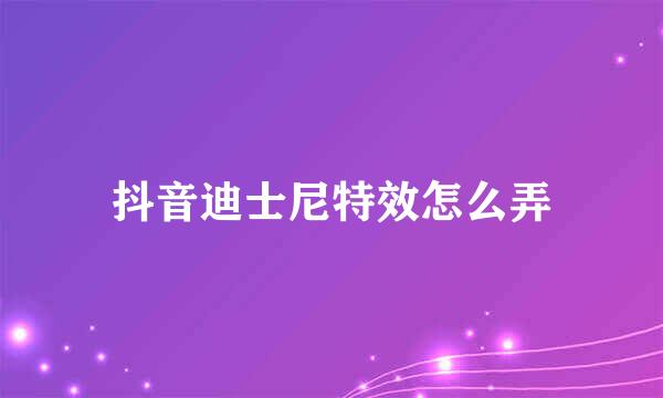 抖音迪士尼特效怎么弄