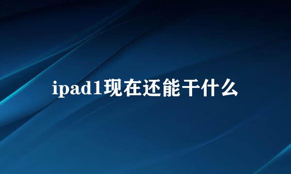 ipad1现在还能干什么