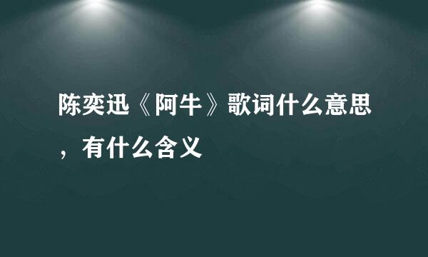 陈奕迅《阿牛》歌词什么意思，有什么含义