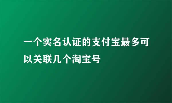 一个实名认证的支付宝最多可以关联几个淘宝号