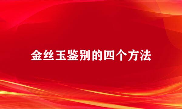 金丝玉鉴别的四个方法