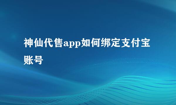 神仙代售app如何绑定支付宝账号