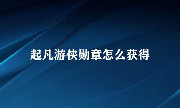 起凡游侠勋章怎么获得
