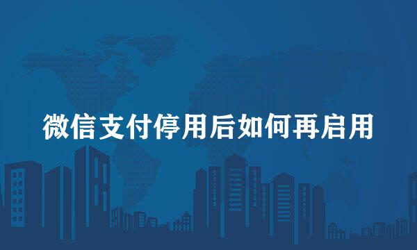 微信支付停用后如何再启用