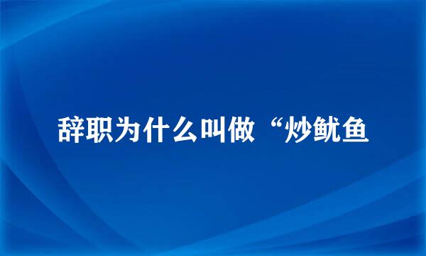 辞职为什么叫做“炒鱿鱼