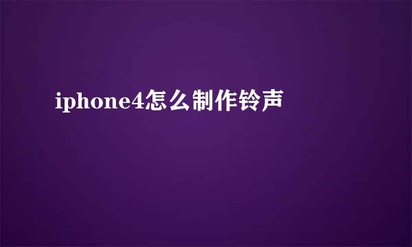 iphone4怎么制作铃声