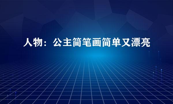 人物：公主简笔画简单又漂亮