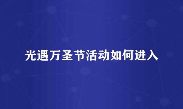 光遇万圣节活动如何进入