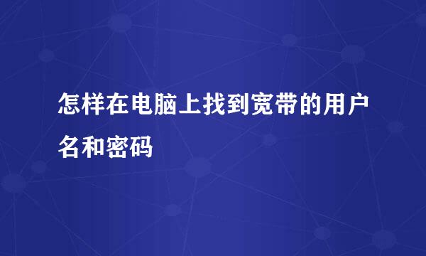 怎样在电脑上找到宽带的用户名和密码