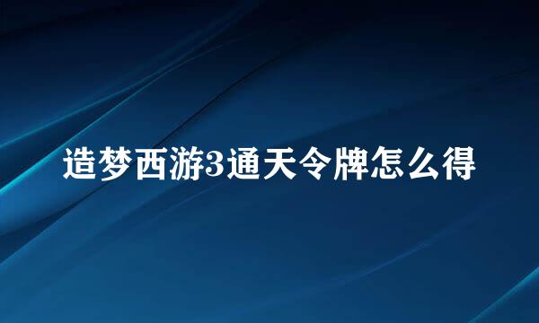 造梦西游3通天令牌怎么得