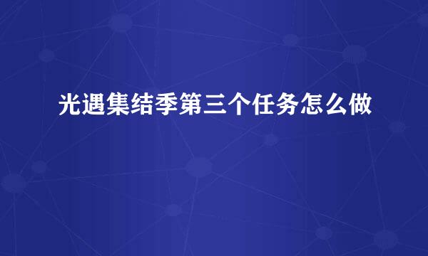 光遇集结季第三个任务怎么做