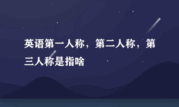 英语第一人称,第二人称,第三人称是指啥