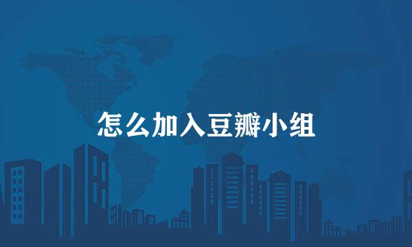怎么加入豆瓣小组