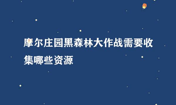 摩尔庄园黑森林大作战需要收集哪些资源