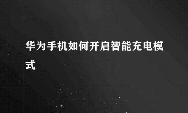 华为手机如何开启智能充电模式