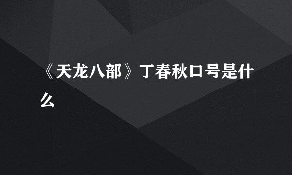 《天龙八部》丁春秋口号是什么