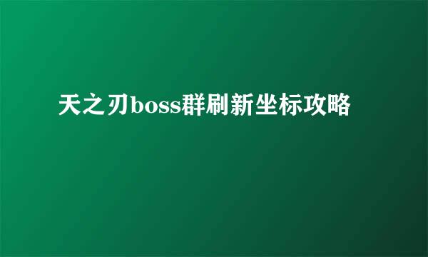 天之刃boss群刷新坐标攻略