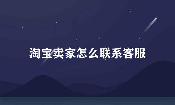 淘宝卖家怎么联系客服