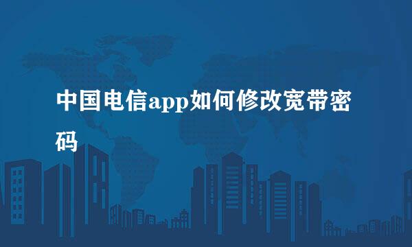 中国电信app如何修改宽带密码