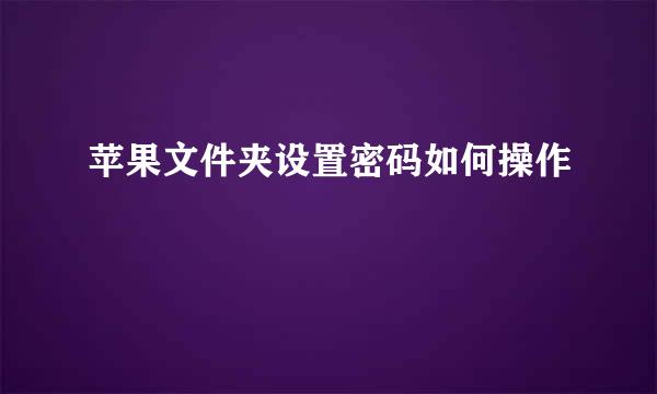 苹果文件夹设置密码如何操作
