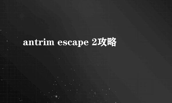 antrim escape 2攻略