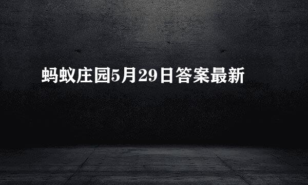 蚂蚁庄园5月29日答案最新