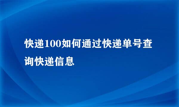 快递100如何通过快递单号查询快递信息