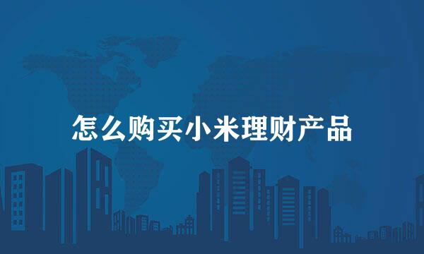 怎么购买小米理财产品