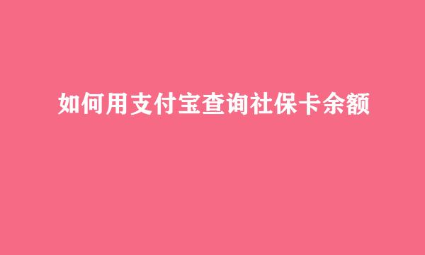 如何用支付宝查询社保卡余额