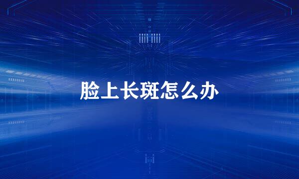 脸上长斑怎么办