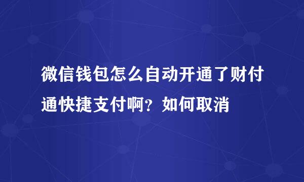 微信钱包怎么自动开通了财付通快捷支付啊？如何取消
