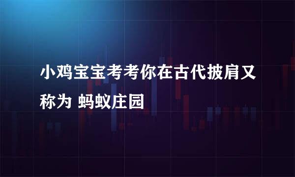 小鸡宝宝考考你在古代披肩又称为 蚂蚁庄园